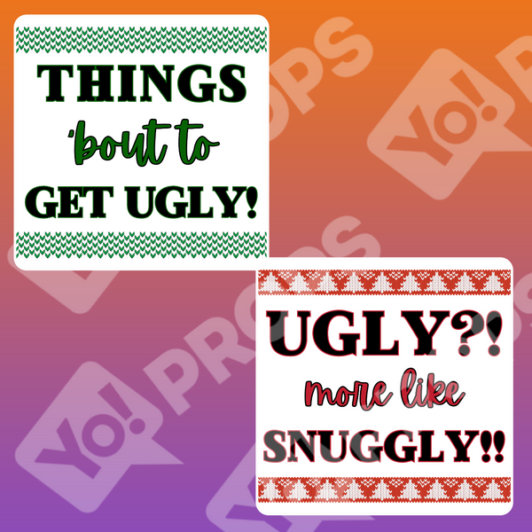 Ugly Sweater Party Prop - Things 'Bout to get Ugly / Ugly?! More Like Snuggly!