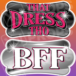 Sweet 16 Prop – That Dress Tho/BFF