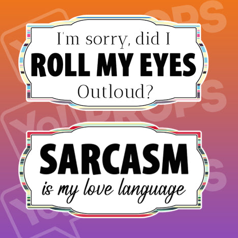 Insult Prop - I'm Sorry, Did I Roll my Eyes Outloud? / Sarcasm is my Love Language