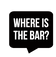 Where's the Bar? Speech Bubble