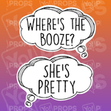 Speech Bubble 2.0 Prop - Where's the Booze / She's Pretty