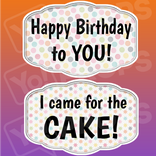 Birthday Party Prop - Happy Birthday to you!/ Came for the Cake!