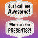 Birthday Party Prop - Just call me Awesome!/ Where are the Presents?!