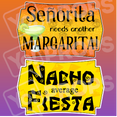 Fiesta/Cinco de Mayo Prop - Senorita Needs Another Margarita/ Nacho Average Fiesta